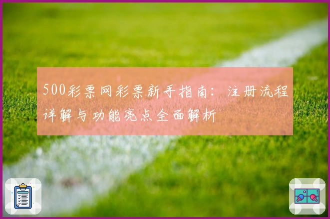 500彩票网彩票新手指南：注册流程详解与功能亮点全面解析